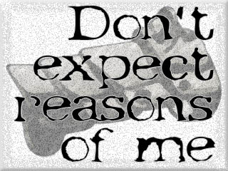 Don't expect reasons of me